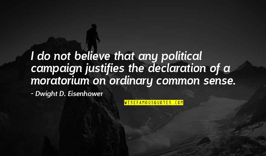 Common Political Quotes By Dwight D. Eisenhower: I do not believe that any political campaign