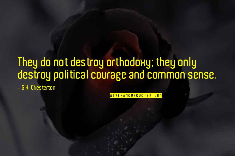 Common Political Quotes By G.K. Chesterton: They do not destroy orthodoxy; they only destroy