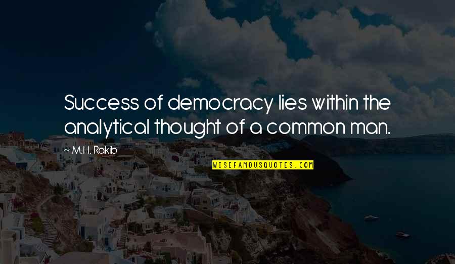 Common Political Quotes By M.H. Rakib: Success of democracy lies within the analytical thought