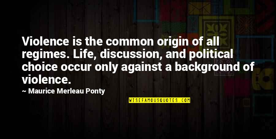 Common Political Quotes By Maurice Merleau Ponty: Violence is the common origin of all regimes.