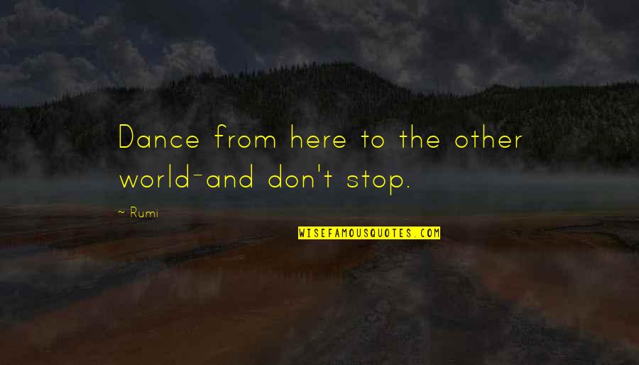 Common Political Quotes By Rumi: Dance from here to the other world-and don't