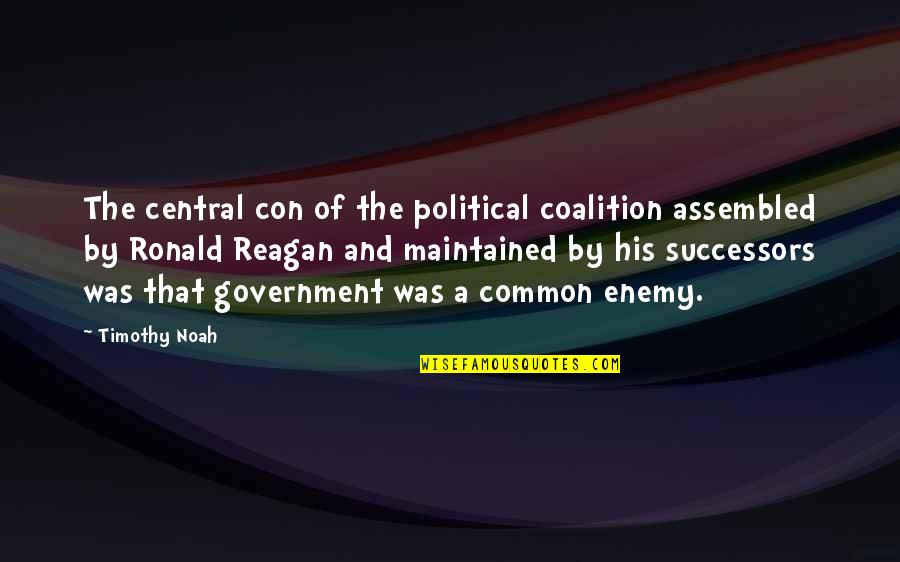 Common Political Quotes By Timothy Noah: The central con of the political coalition assembled