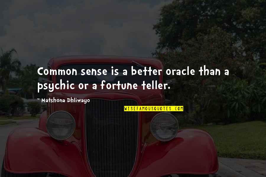 Common Psychic Quotes By Matshona Dhliwayo: Common sense is a better oracle than a