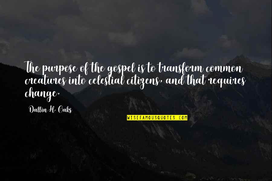 Common Purpose Quotes By Dallin H. Oaks: The purpose of the gospel is to transform