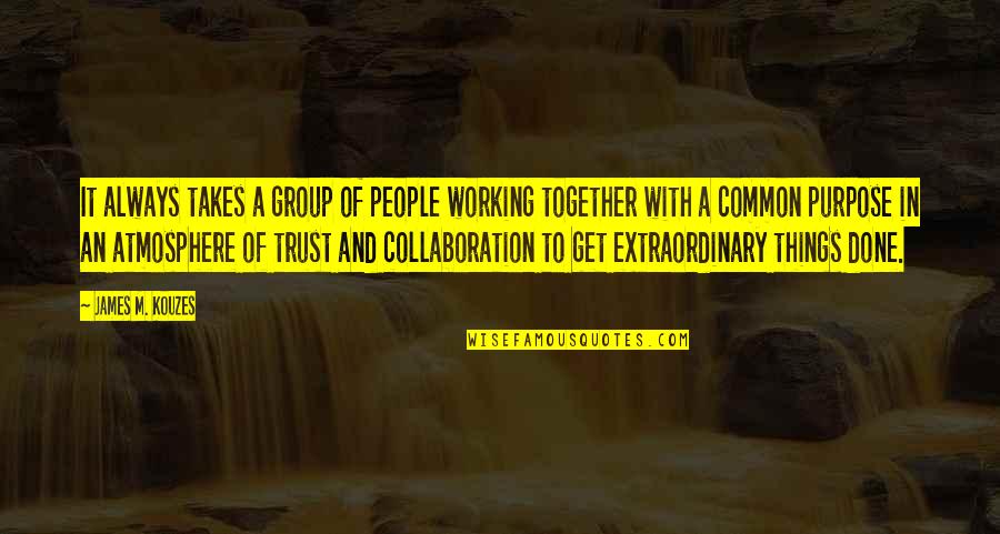 Common Purpose Quotes By James M. Kouzes: It always takes a group of people working