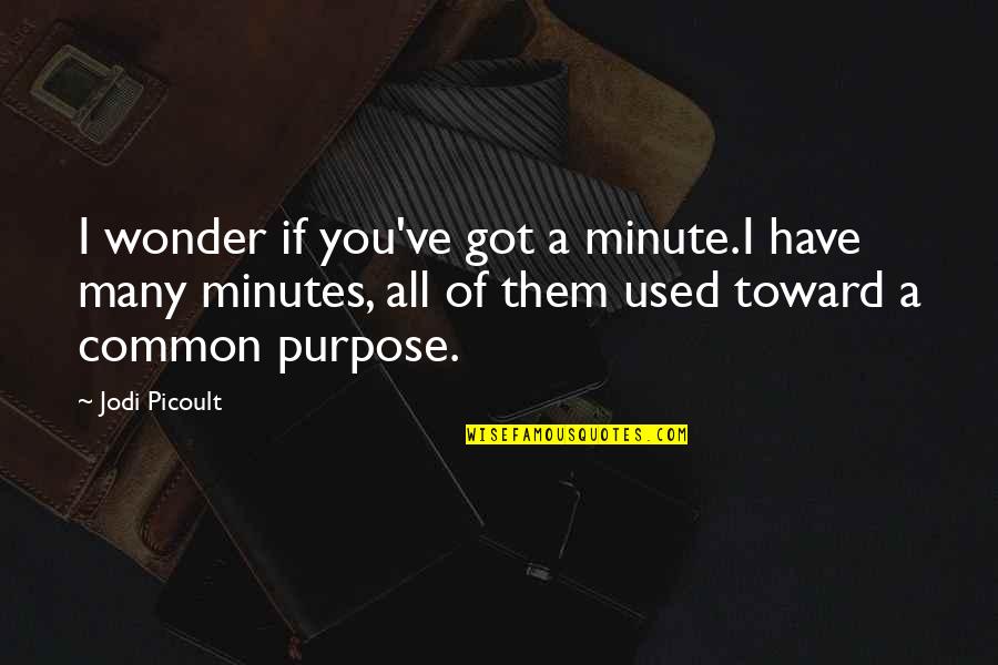 Common Purpose Quotes By Jodi Picoult: I wonder if you've got a minute.I have