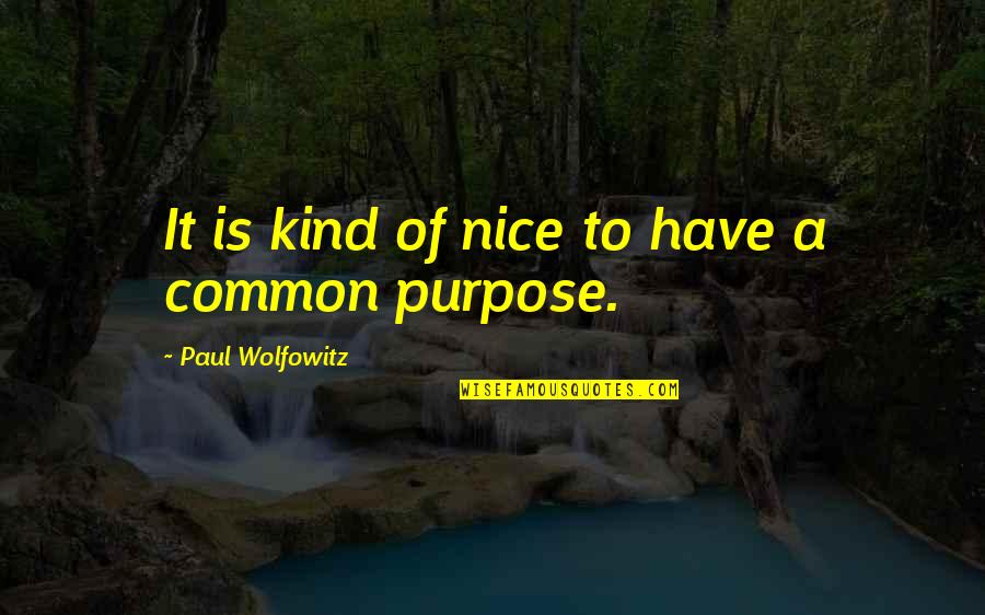 Common Purpose Quotes By Paul Wolfowitz: It is kind of nice to have a