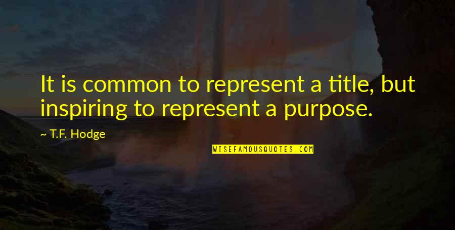 Common Purpose Quotes By T.F. Hodge: It is common to represent a title, but