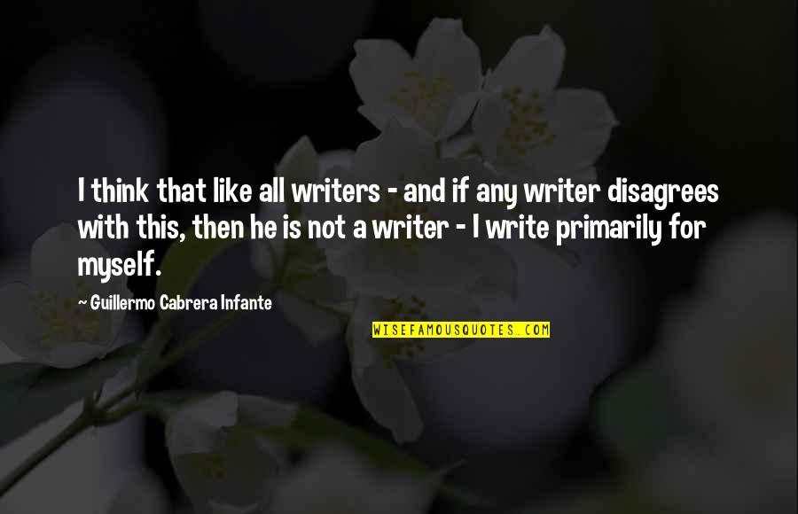 Common Quebec Quotes By Guillermo Cabrera Infante: I think that like all writers - and