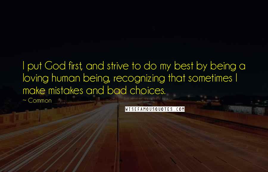Common quotes: I put God first, and strive to do my best by being a loving human being, recognizing that sometimes I make mistakes and bad choices.