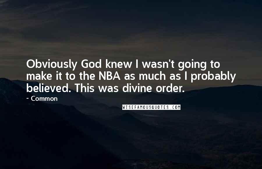 Common quotes: Obviously God knew I wasn't going to make it to the NBA as much as I probably believed. This was divine order.