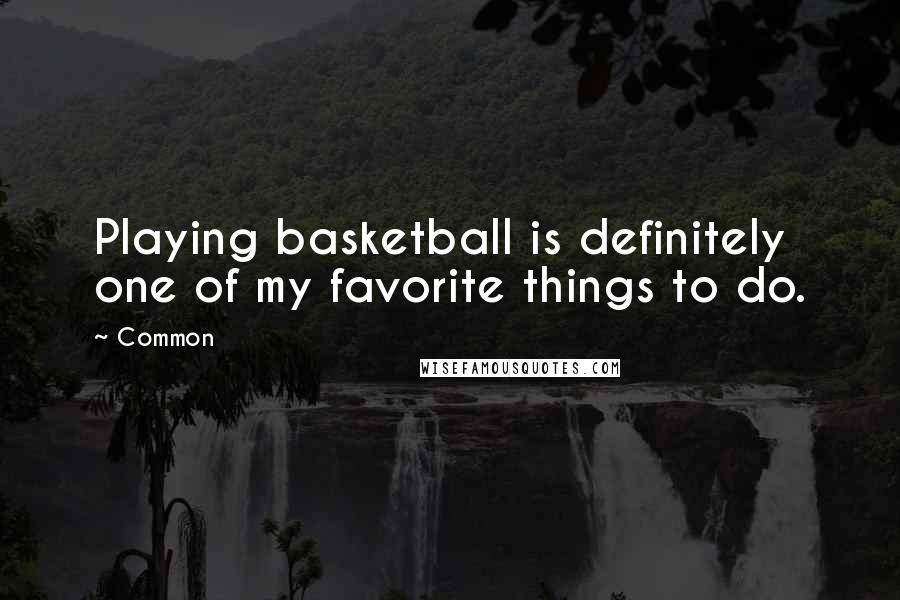 Common quotes: Playing basketball is definitely one of my favorite things to do.