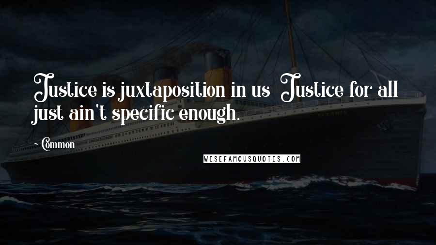 Common quotes: Justice is juxtaposition in us Justice for all just ain't specific enough.