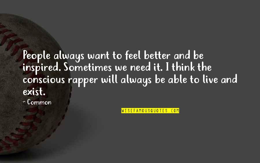 Common Rapper Quotes By Common: People always want to feel better and be