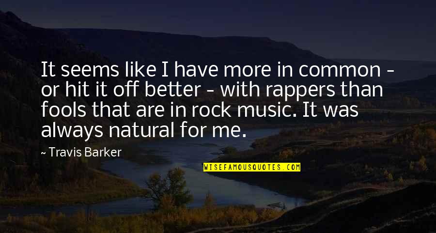 Common Rapper Quotes By Travis Barker: It seems like I have more in common