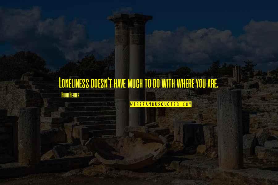 Common Romeo And Juliet Quotes By Hugh Hefner: Loneliness doesn't have much to do with where