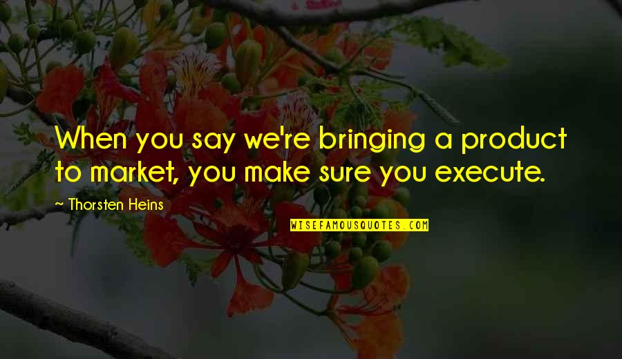 Common Sense 1776 Quotes By Thorsten Heins: When you say we're bringing a product to