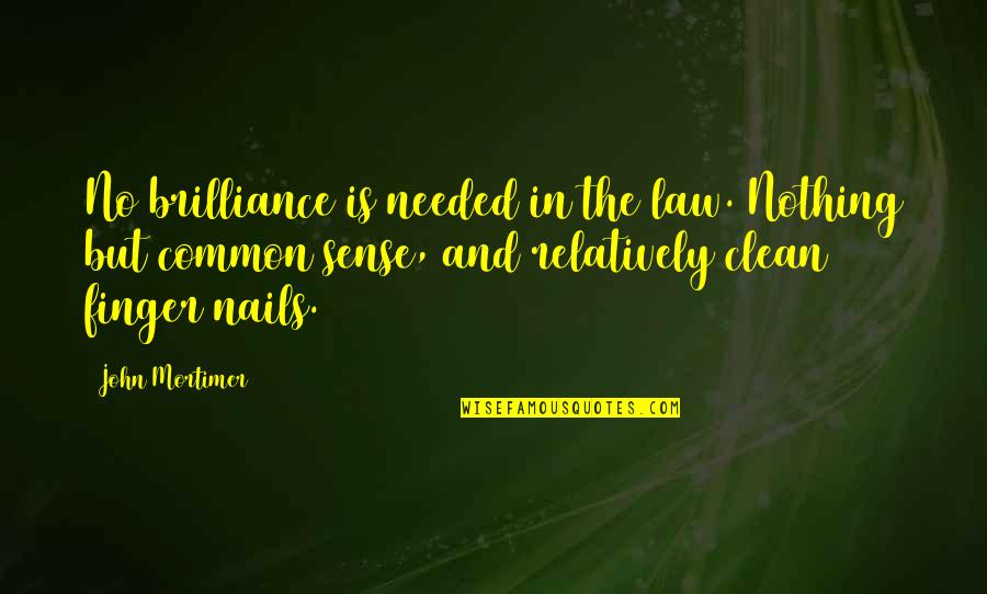 Common Sense And Law Quotes By John Mortimer: No brilliance is needed in the law. Nothing Common Sense And Law Quotes By John Mortimer: No brilliance is needed in the law. Nothing