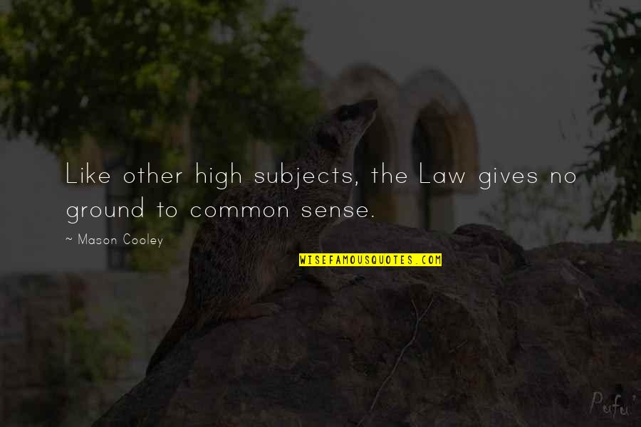 Common Sense And Law Quotes By Mason Cooley: Like other high subjects, the Law gives no