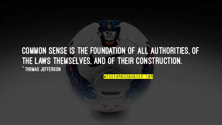Common Sense And Law Quotes By Thomas Jefferson: Common sense is the foundation of all authorities, Common Sense And Law Quotes By Thomas Jefferson: Common sense is the foundation of all authorities,