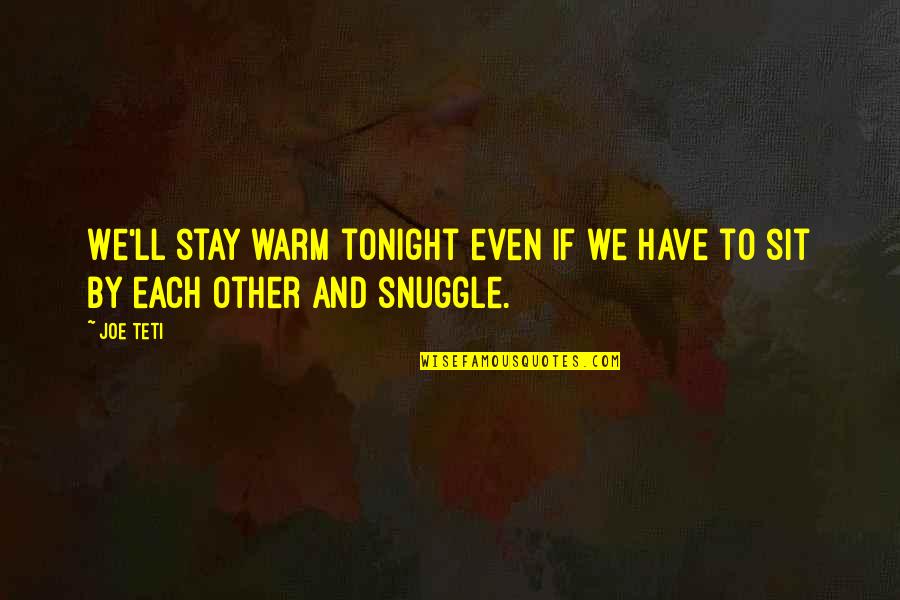Common Sense And Logic Quotes By Joe Teti: We'll stay warm tonight even if we have