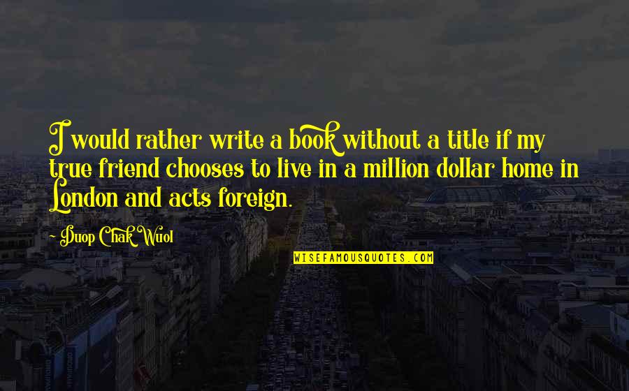 Common Sense Book Quotes By Duop Chak Wuol: I would rather write a book without a