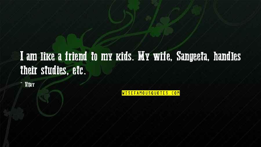 Common Sense From Revolutionary Leaders Quotes By Vijay: I am like a friend to my kids.