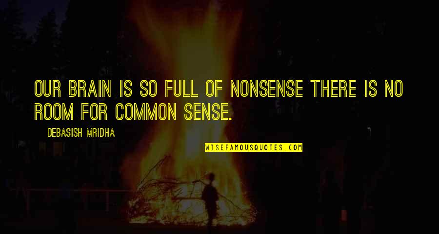 Common Sense Life Quotes By Debasish Mridha: Our brain is so full of nonsense there