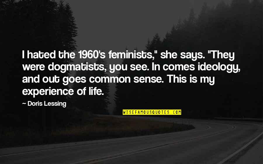 Common Sense Life Quotes By Doris Lessing: I hated the 1960's feminists," she says. "They