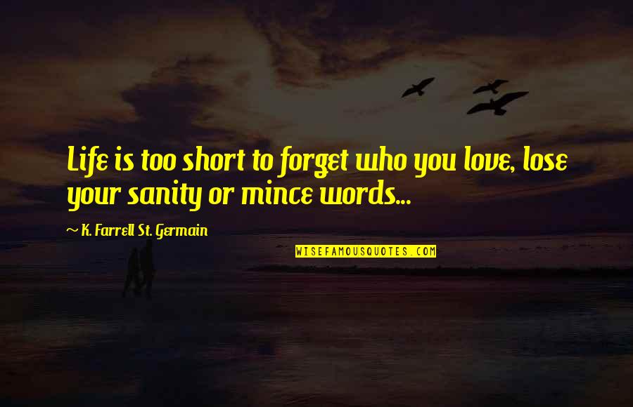 Common Sense Life Quotes By K. Farrell St. Germain: Life is too short to forget who you