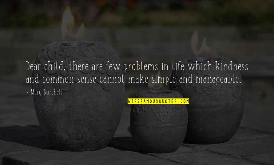Common Sense Life Quotes By Mary Burchell: Dear child, there are few problems in life