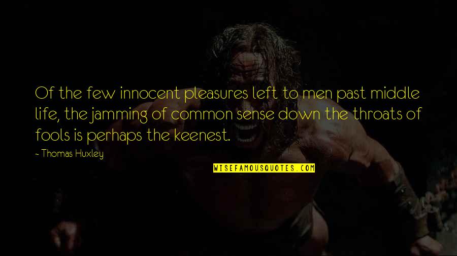 Common Sense Life Quotes By Thomas Huxley: Of the few innocent pleasures left to men