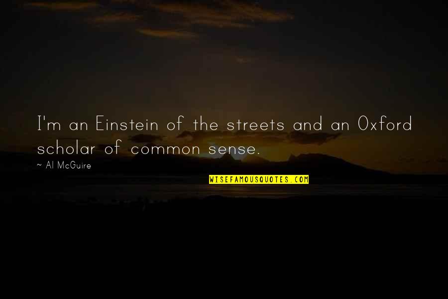 Common Sense Quotes By Al McGuire: I'm an Einstein of the streets and an