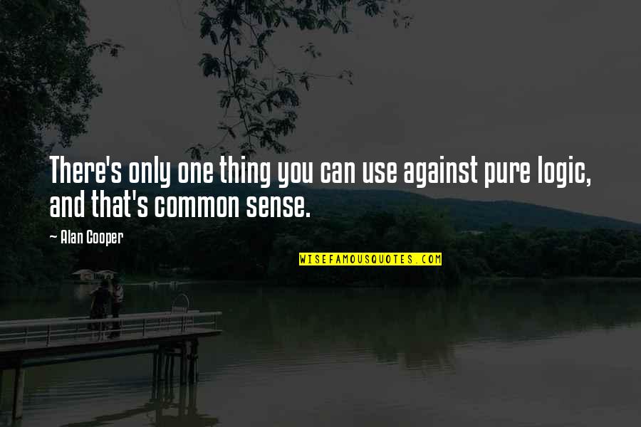 Common Sense Quotes By Alan Cooper: There's only one thing you can use against