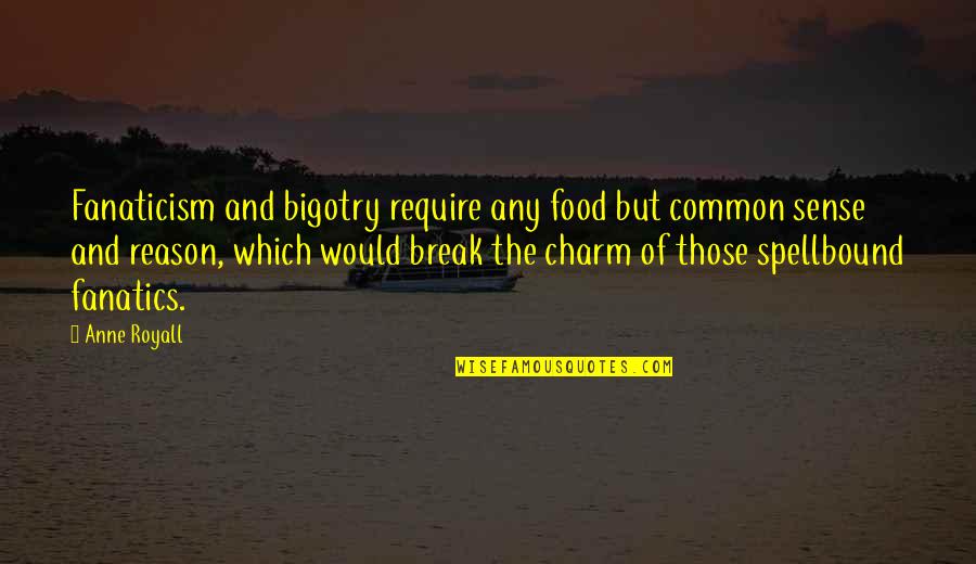 Common Sense Quotes By Anne Royall: Fanaticism and bigotry require any food but common