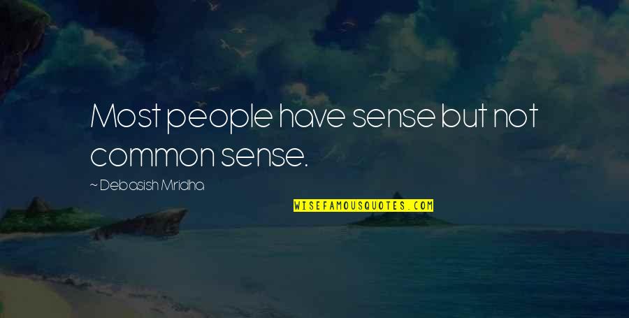 Common Sense Quotes By Debasish Mridha: Most people have sense but not common sense.