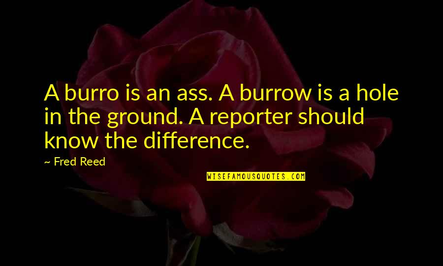Common Sense Quotes By Fred Reed: A burro is an ass. A burrow is