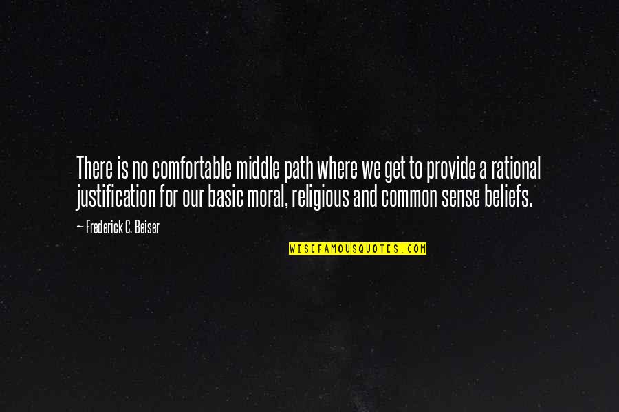 Common Sense Quotes By Frederick C. Beiser: There is no comfortable middle path where we