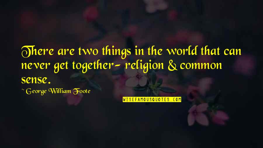 Common Sense Quotes By George William Foote: There are two things in the world that