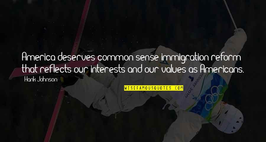 Common Sense Quotes By Hank Johnson: America deserves common sense immigration reform that reflects