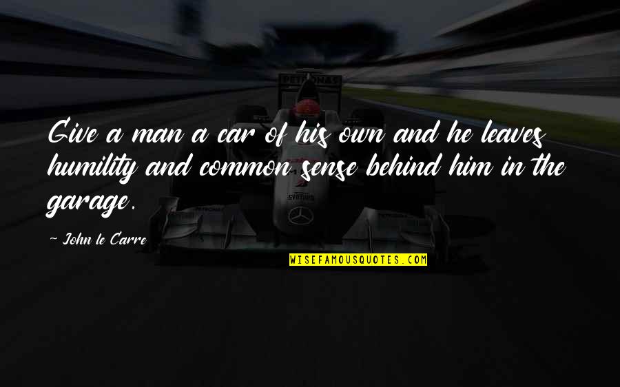 Common Sense Quotes By John Le Carre: Give a man a car of his own