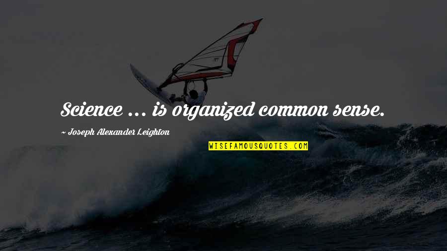 Common Sense Quotes By Joseph Alexander Leighton: Science ... is organized common sense.