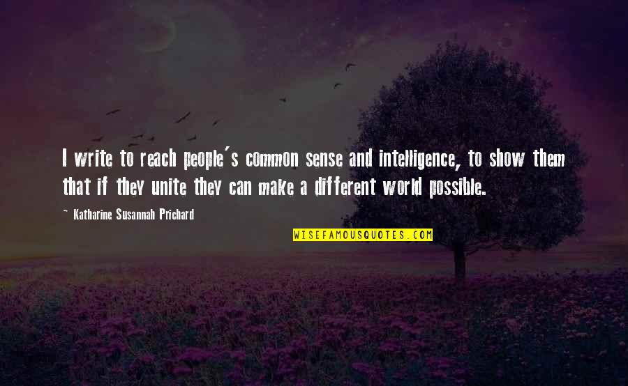 Common Sense Quotes By Katharine Susannah Prichard: I write to reach people's common sense and