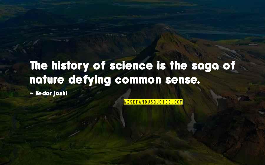 Common Sense Quotes By Kedar Joshi: The history of science is the saga of
