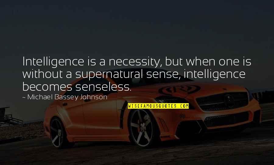 Common Sense Quotes By Michael Bassey Johnson: Intelligence is a necessity, but when one is