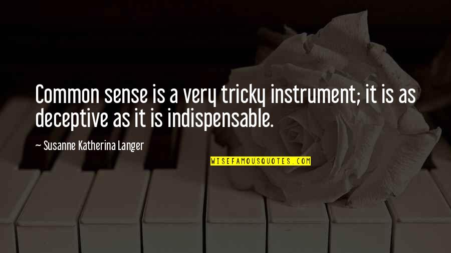 Common Sense Quotes By Susanne Katherina Langer: Common sense is a very tricky instrument; it