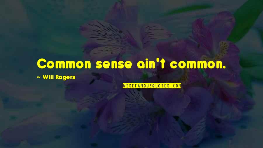 Common Sense Quotes By Will Rogers: Common sense ain't common.