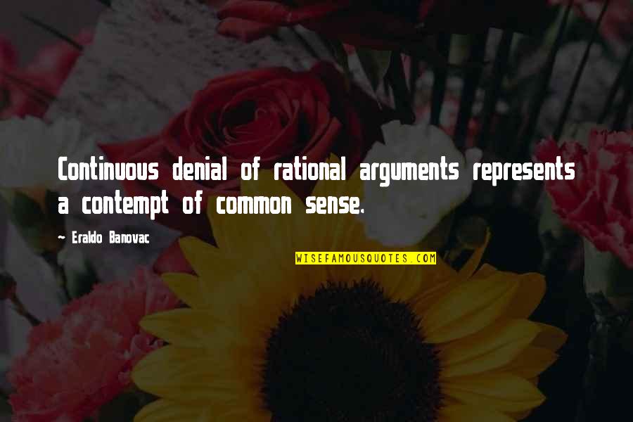 Common Sense Quotes Quotes By Eraldo Banovac: Continuous denial of rational arguments represents a contempt