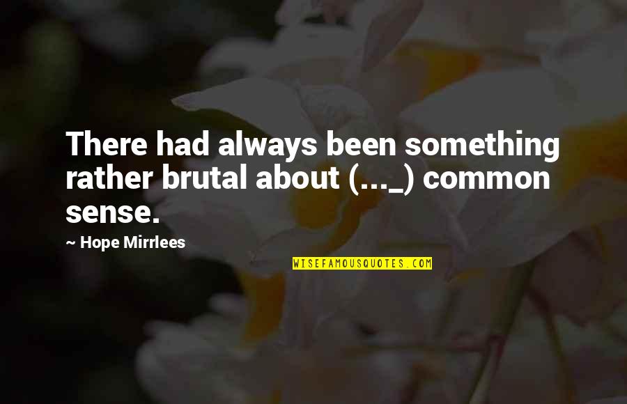 Common Sense Quotes Quotes By Hope Mirrlees: There had always been something rather brutal about
