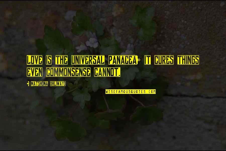Common Sense Quotes Quotes By Matshona Dhliwayo: Love is the universal panacea; it cures things